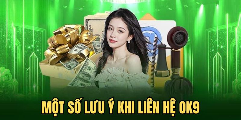 Các điều cần lưu tâm khi liên hệ OK9