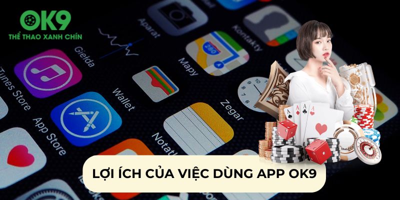 Ưu điểm vượt trội của tải app OK9