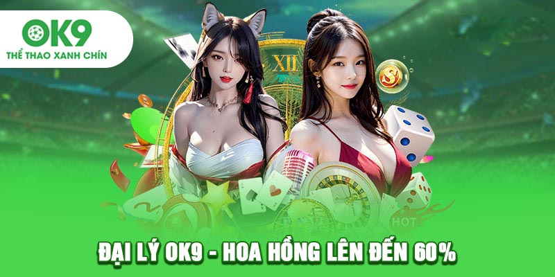 Trở thành đại lý chính thức tại OK9 để nhận hoa hồng khủng từ nhà cái lên đến 60%