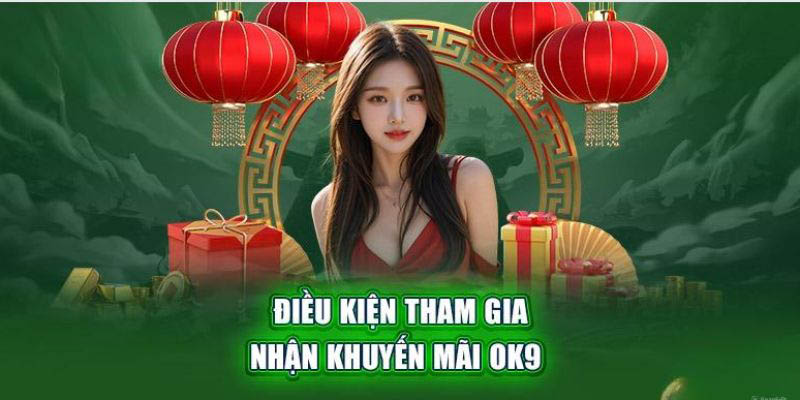 Điều kiện để tham gia chương trình khuyến mãi tại OK9