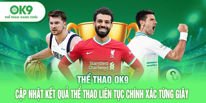 Kết quả thể thao tại OK9 cập nhật liên tục chính xác từng giây