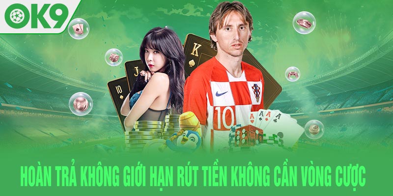 Chương trình hoàn trả không giới hạn rút tiền không cần vòng cược tại OK9