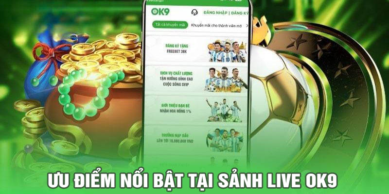 Những ưu điểm vượt trội tại sảnh Live OK9